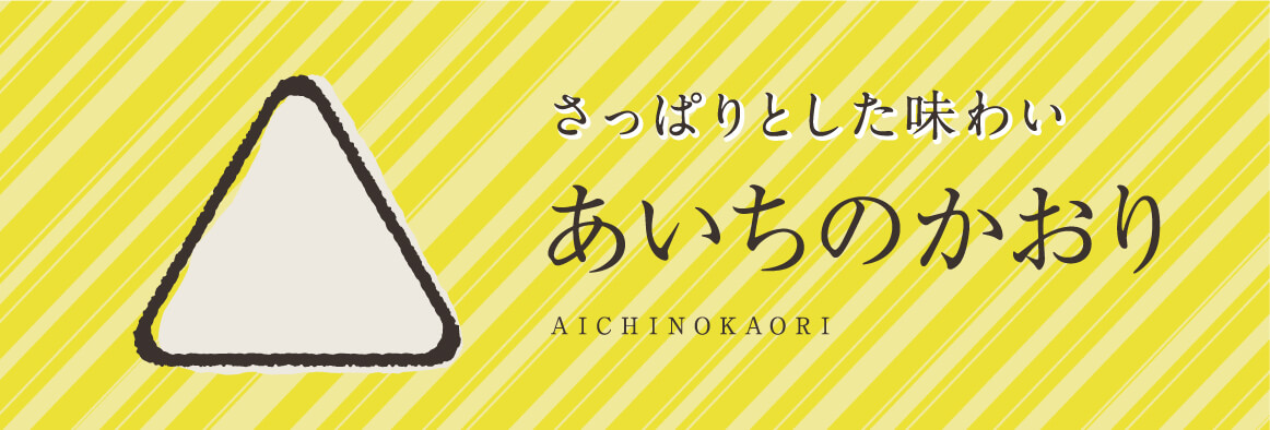 さっぱりとした味わい あいちのかおり AICHINOKAORI